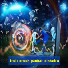 fruit crush ganhar dinheiro